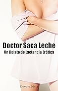 Doctor Saca Leche. Un Relato de Lactancia Erótica