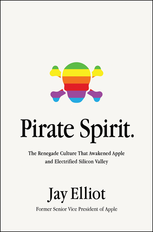 Pirate Spirit: The Renegade Culture That Awakened Apple and Electrified Silicon Valley