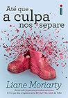 Até Que a Culpa Nos Separe by Liane Moriarty