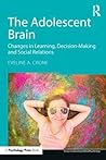 The Adolescent Brain: Changes in learning, decision-making and social relations (Essays in Developmental Psychology)
