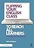 Flipping Your English Class to Reach All Learners: Strategies and Lesson Plans