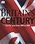 Britain's Century: Year By year From 1900 to 2000
