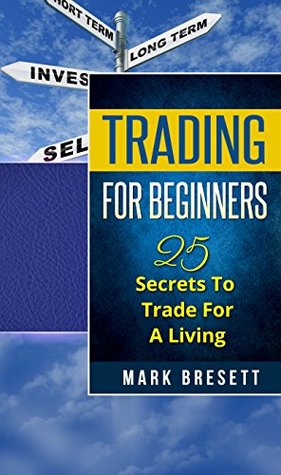 Trading For Beginners: 25 Secrets To Trade For A Living (Kindle Edition)