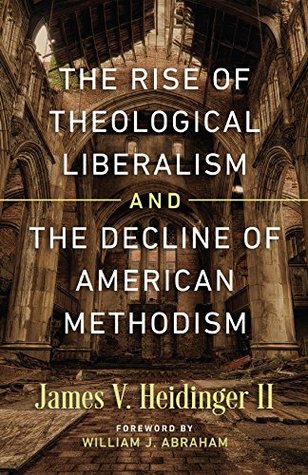 The Rise of Theological Liberalism and the Decline of American Methodism (Kindle Edition)