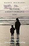 Book cover for Mother, I Don't Forgive You: A Necessary Alternative For Healing