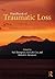 Handbook of Traumatic Loss: A Guide to Theory and Practice