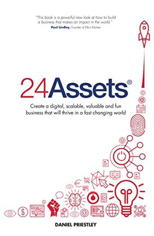 24 Assets: Create a digital, scalable, valuable and fun business that will thrive in a fast changing world (Kindle Edition)