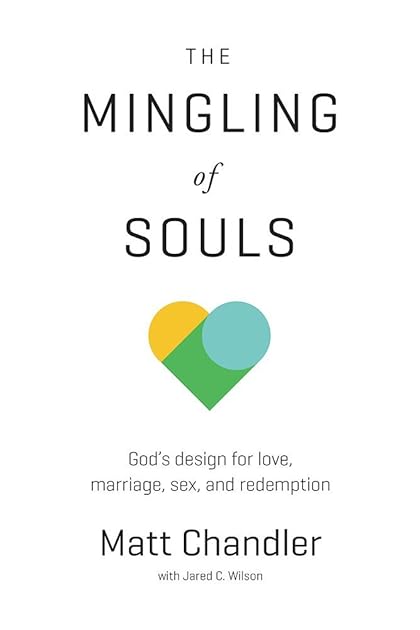 The Mingling of Souls: God's Design for Love, Marriage, Sex, and Redemption