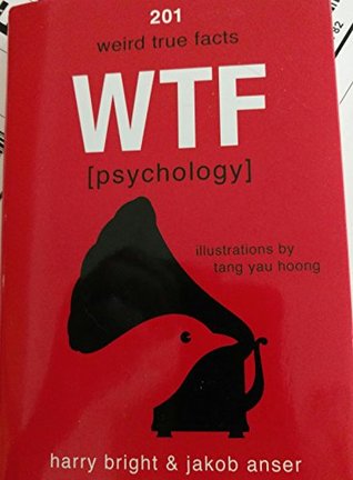 WTF (Psychology): 201 Weird True Facts