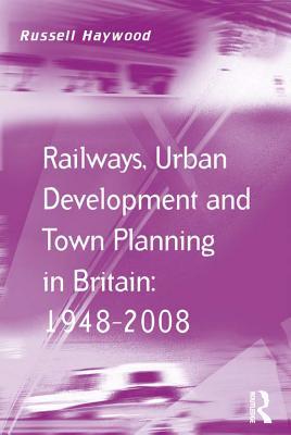 Railways, Urban Development and Town Planning in Britain: 1948-2008 (ebook)