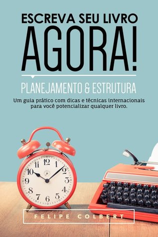 Escreva seu livro agora!: Planejamento e estrutura