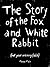 The Story of the Fox and White Rabbit by Mateja Klaric