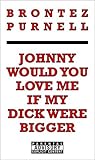 Book cover for Johnny Would You Love Me If My Dick Were Bigger