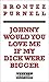 Johnny Would You Love Me If My Dick Were Bigger