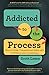 Addicted to the Process: Ho...