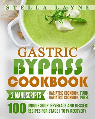 Gastric Bypass Cookbook: Fluid and Puree – 2 manuscripts – 100 unique Soup, Beverage, Smoothies and Puree Recipes for Fluid, Puree and Soft Food Diet for ... diet (Gastric Bypass Cooking Book 1)