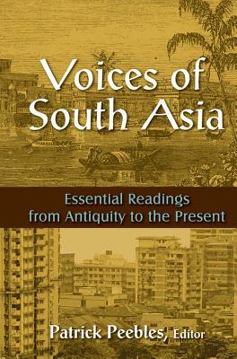 Voices of South Asia: Essential Readings from Antiquity to the Present: Essential Readings from Antiquity to the Present