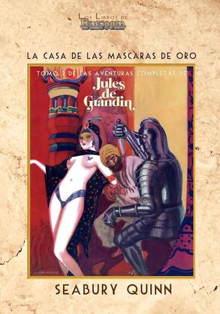 La casa de las máscaras de oro (Las aventuras completas de Jules de Grandin, #2)