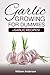 Garlic Growing for Dummies: + Garlic Recipes!