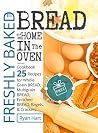 Freshly baked bread at home in the oven. Cookbook 25 recipes for whole grain bread, multigrain bread,enriched bread, bagels, and crackers. Freshly baked bread at home in the oven. Cookbook 25 recipes for whole grain bread, multigrain bread,enriched bread, bagels, and crackers.