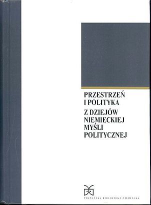 Przestrzeń i polityka: Z dziejów niemieckiej myśli politycznej