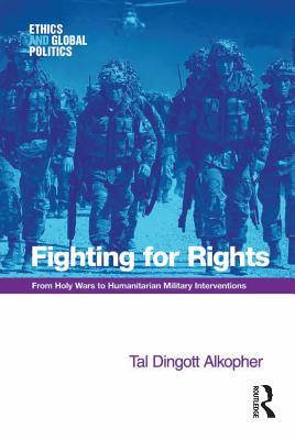 Fighting for Rights: From Holy Wars to Humanitarian Military Interventions (Ethics and Global Politics)