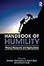 Handbook of Humility: Theory, Research, and Applications
