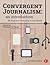 Convergent Journalism: An Introduction: Writing and Producing Across Media