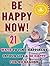 HAPPINESS NOW: 21 WAYS TO F...