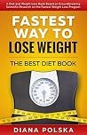 Fastest Way to Lose Weight: The Best Diet Book - A Diet and Weight Loss Book Based on Groundbreaking Scientific Research on the Fastest Weight Loss Program (Best Diet Book to Lose Weight Fast 1) Fastest Way to Lose Weight: The Best Diet Book - A Diet and Weight Loss Book Based on Groundbreaking Scientific Research on the Fastest Weight Loss Program (Best Diet Book to Lose Weight Fast 1)