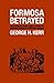 Formosa Betrayed by George H. Kerr