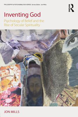 Inventing God: Psychology of Belief and the Rise of Secular Spirituality (Philosophy and Psychoanalysis)