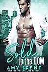 Sold to the Dom by Amy Brent