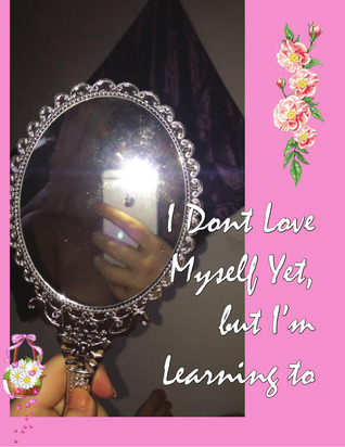 I Don't Love Myself Yet, but I'm Learning To (ebook)
