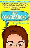 Book cover for Fare conversazione: Come parlare alla gente, aumentare il vostro carisma, le abilità sociali, attaccare bottone & diminuire l'ansia sociale