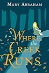 Where the Creek Runs by Mary Abraham