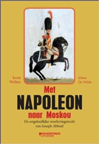 Met Napoleon naar Moskou : De ongelooflijke overlevingstocht van Joseph Abbeel