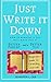 Just Write It Down: A Beginner's Guide to Parenting Journals: How Ten Minutes a Day Can Make You a Better Parent and a Better You