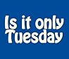 Is it only Tuesday