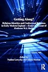 Getting Along?: Religious Identities and Confessional Relations in Early Modern England - Essays in Honour of Professor W.J. Sheils Getting Along?: Religious Identities and Confessional Relations in Early Modern England - Essays in Honour of Professor W.J. Sheils