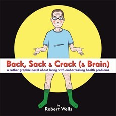 Back, Sack & Crack (& Brain): A Rather Graphic Novel About Living With Embarrassing Health Problems