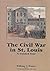 The Civil War in St. Louis:...