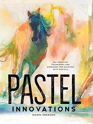Pastel Innovations: 60+ Creative Techniques and Exercises for Painting with Pastels (Kindle Edition)
