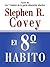 El 8o Habito: de La Efectividad a la Grandeza (Resumen) (Spanish Edition)