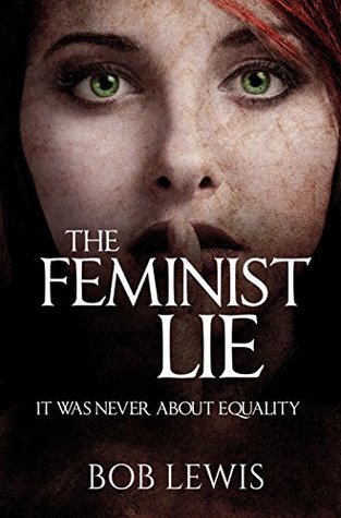 The Feminist Lie: It Was Never About Equality (Kindle Edition)