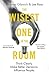 The Wisest One in the Room: Think Clearly. Make Better Decisions. Influence People.