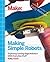 Making Simple Robots: Exploring Cutting-Edge Robotics With Everyday Stuff