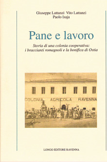 Pane e lavoro. Storia di una colonia cooperativa: i braccianti romagnoli e la bonifica di Ostia