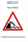 BREXIT - In or Out?: Essentail Voter In formation on the EU BREXIT - In or Out?: Essentail Voter In formation on the EU