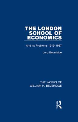 The London School of Economics (Works of William H. Beveridge): And Its Problems 1919-1937